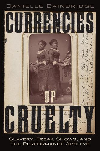 Currencies of Cruelty: Slavery, Freak Shows, and the Performance Archive
