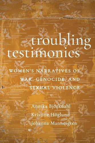 Troubling Testimonies: Women's Narratives of War, Genocide, and Sexual Violence