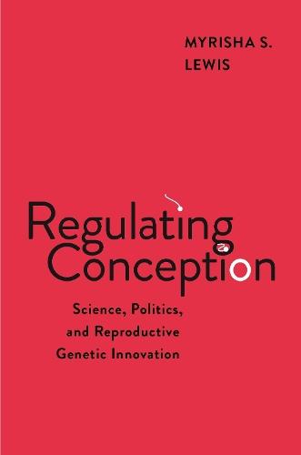 Regulating Conception: Science, Politics, and Reproductive Genetic Innovation