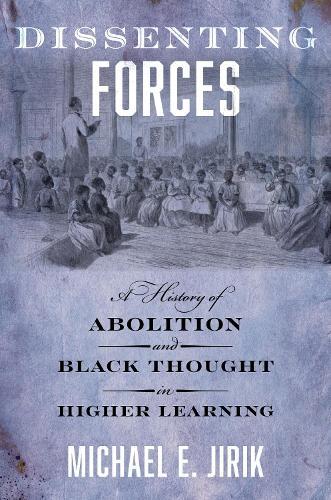 Dissenting Forces: A History of Abolition and Black Thought in Higher Learning