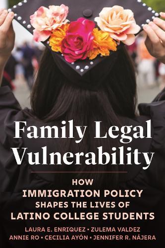 Family Legal Vulnerability: How Immigration Policy Shapes the Lives of Latino College Students
