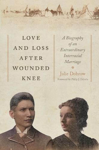 Love and Loss After Wounded Knee: A Biography of an Extraordinary Interracial Marriage
