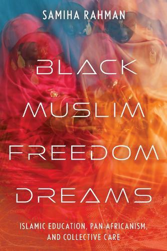 Black Muslim Freedom Dreams: Islamic Education, Pan-Africanism, and Collective Care