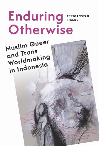 Enduring Otherwise: Muslim Queer and Trans Worldmaking in Indonesia