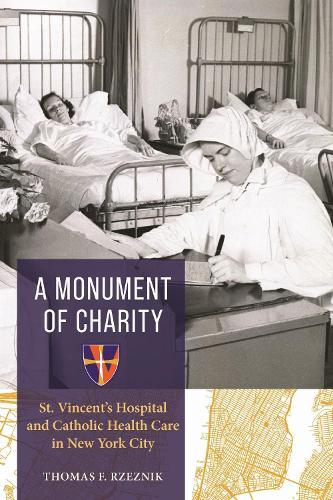 A Monument of Charity: St. Vincent's Hospital and Catholic Health Care in New York City