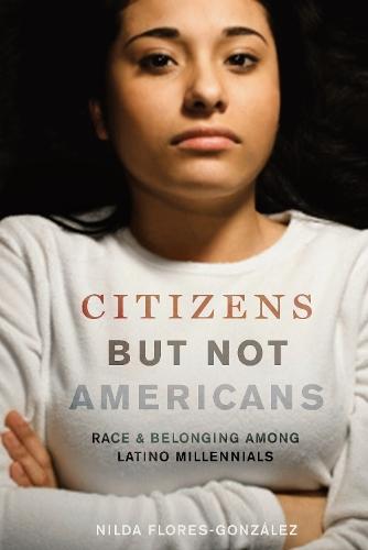 Citizens but not Americans: Race and Belonging Among Latino Millennials