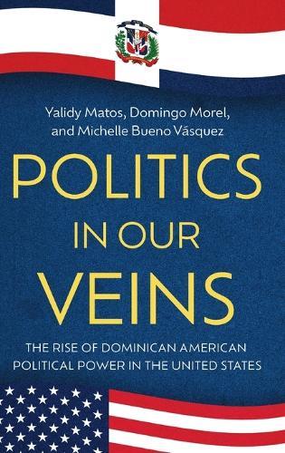Politics in Our Veins: The Rise of Dominican American Political Power in the United States
