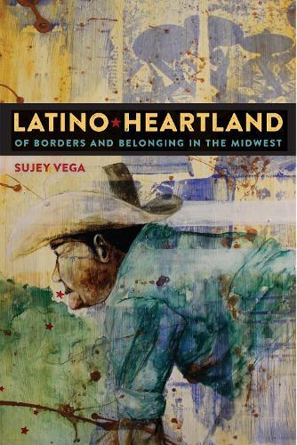 Latino Heartland: Of Borders and Belonging in the Midwest