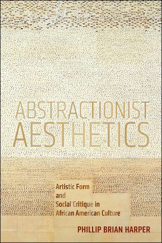 Abstractionist Aesthetics: Artistic Form and Social Critique in African American Culture