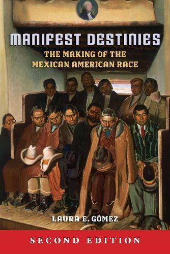 Manifest Destinies, Second Edition: The Making of the Mexican American Race