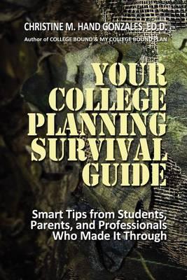 Your College Planning Survival Guide: Smart Tips From Students, Parents, and Professionals Who Made It Through