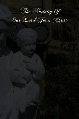 The Nativity Of Our Lord Jesus Christ: From The Meditations Of Anne Catherine Emmerich