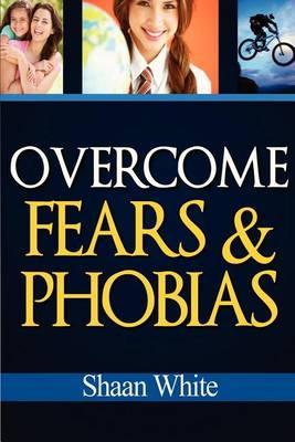 The Essential Guide to Overcoming Fears and Phobias