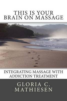 This Is Your Brain on Massage: Integrating Massage with Addiction Treatment