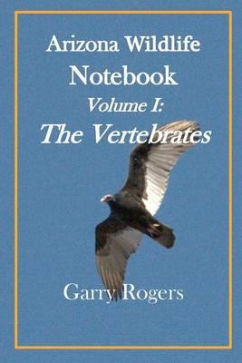Arizona Wildlife Notebook: Volume I: The Vertebrates