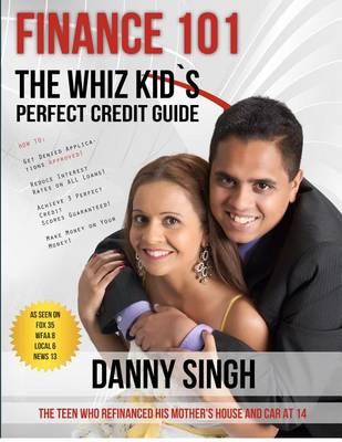 Finance 101: The Whiz Kid's Perfect Credit Guide (Avoid Payday Loans): The Teen who Refinanced his Mother's House and Car at 14