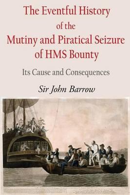 The Eventful History of the Mutiny and Piratical Seizure of HMS Bounty: Its Cause and Consequences