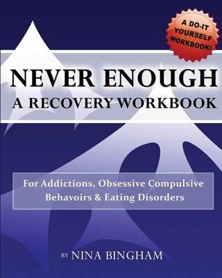 Never Enough: A Recovery Workbook: For Addictions, Obsessive Compulsive Behaviors and Eating Disorders