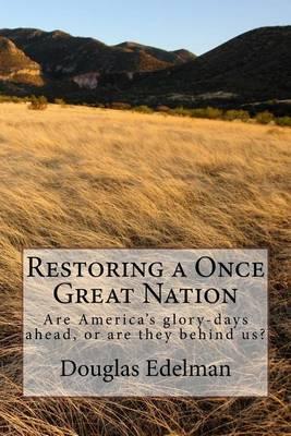 Restoring A Once Great Nation: Are America's glory-days ahead, or are they behind us?