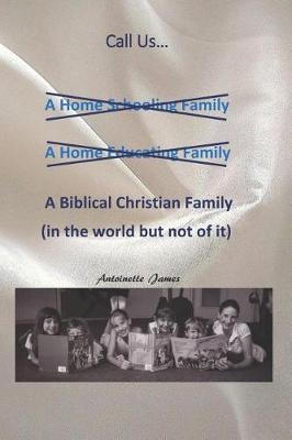 Call Us a Biblical Christian Family: A Vision for Home Schooling