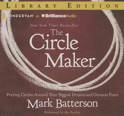 The Circle Maker: Praying Circles Around Your Biggest Dreams and Greatest Fears: Library Edition