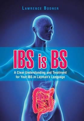 IBS is BS: A Clear Understanding and Treatment for Your IBS in Layman's Language