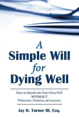 A Simple Will for Dying Well: How to Handwrite Your Own Will without Witnesses, Notaries, or Lawyers