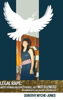 Legal Rape: "Institutional Racism Covered... But Not Silenced: ""An Unwarranted and Unlawful Termination"""