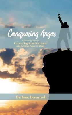 Conquering Anger: A Practical Guide to Remove Rage from Our Hearts and Achieve Peace of Mind