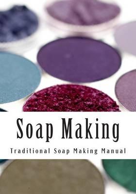 Soap Making: Traditional Soap Making Manual