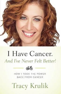 I Have Cancer. And I've Never Felt Better!: How I Took The Power Back From Cancer