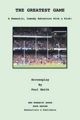 The Greatest Game: Screenplay: A Romantic Comedy Adventure With A Kick!
