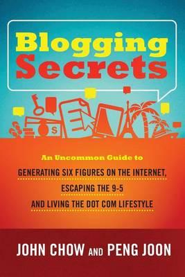 Blogging Secrets: An Uncommon Guide to Generating Six Figures on the Internet, Escaping the 9-5 and Living the Dot Com Lifestyle