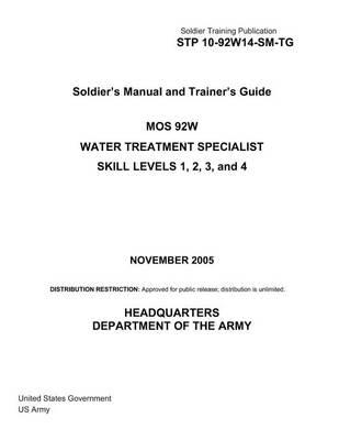 Soldier Training Publication STP 10-92W14-SM-TG Soldier's Manual and Trainer's Guide MOS 92W Water Treatment Specialist Skill Levels 1, 2, 3, and 4 November 2005