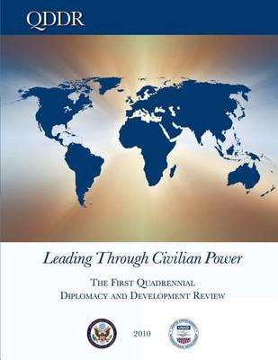 Leading Through Civilian Power: The First Quadrennial Diplomacy and Development Review - 2010