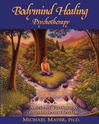 Bodymind Healing Psychotherapy: Ancient Pathways to Modern Health