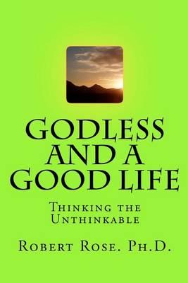 GODLESS and a GOOD LIFE: Thinking the Unthinkable