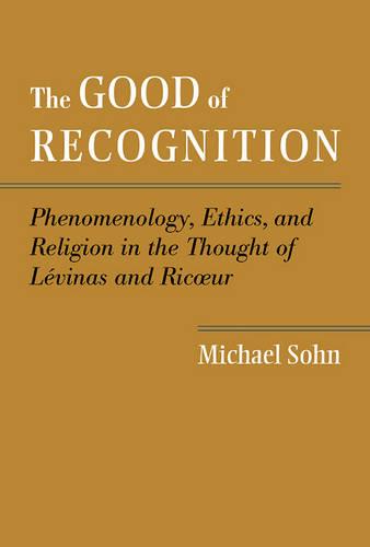 The Good of Recognition: Phenomenology, Ethics, and Religion in the Thought of Levinas and Ricoeur