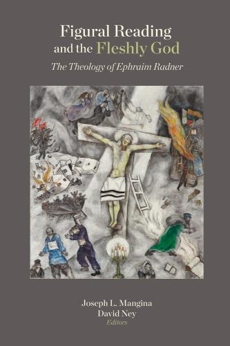 Figural Reading and the Fleshly God: The Theology of Ephraim Radner