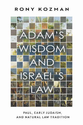 Adam's Wisdom and Israel's Law: Paul, Early Judaism, and Natural Law Tradition