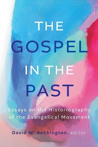 The Gospel in the Past: Essays on the Historiography of the Evangelical Movement