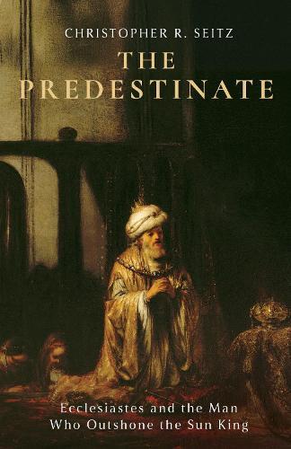 The Predestinate: Ecclesiastes and the Man Who Outshone the Sun King