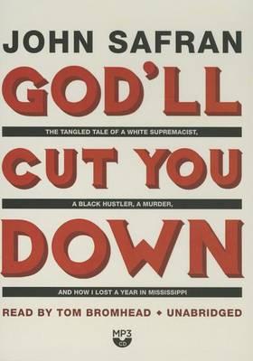 God'll Cut You Down: The Tangled Tale of a White Supremacist, a Black Hustler, a Murder, and How I Lost a Year in Mississippi
