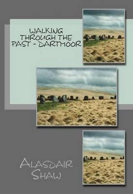Walking Through the Past: Dartmoor: Walks on Dartmoor Visiting Sites Related to Archaeology and History, Including Stone Circles and Standing Stones