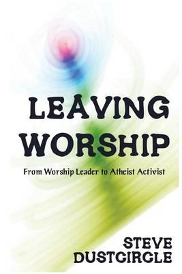 Leaving Worship: From Worship Leader to Atheist Activist