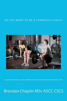 So You Want to Be a Strength Coach?: A Guide on Getting Into One of the Most Competitive Industries