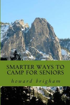 smarter ways to camp for seniors: smarter ways to camp for seniors is a book about how my wife, and I have learned to cope with our ageing bodys, and still enjoy an actice out door life style
