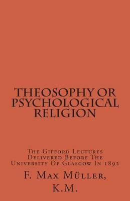 Theosophy or Psychological Religion: The Gifford Lectures Delivered Before the University of Glasgow in 1892