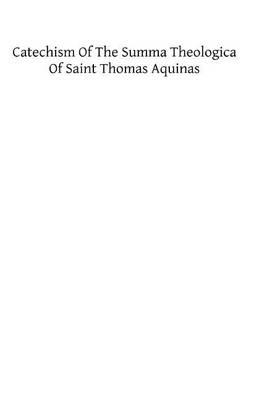 Catechism of the Summa Theologica of Saint Thomas Aquinas: For the Use of the Faithful