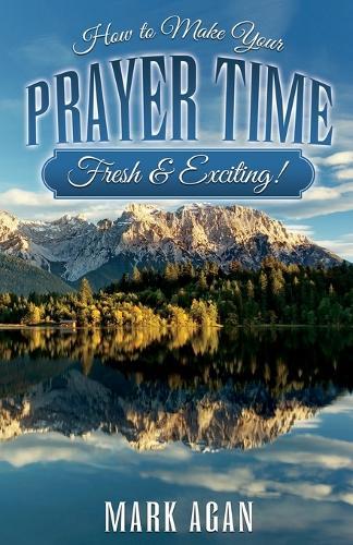How to Make Your Prayer Time Fresh & Exciting!